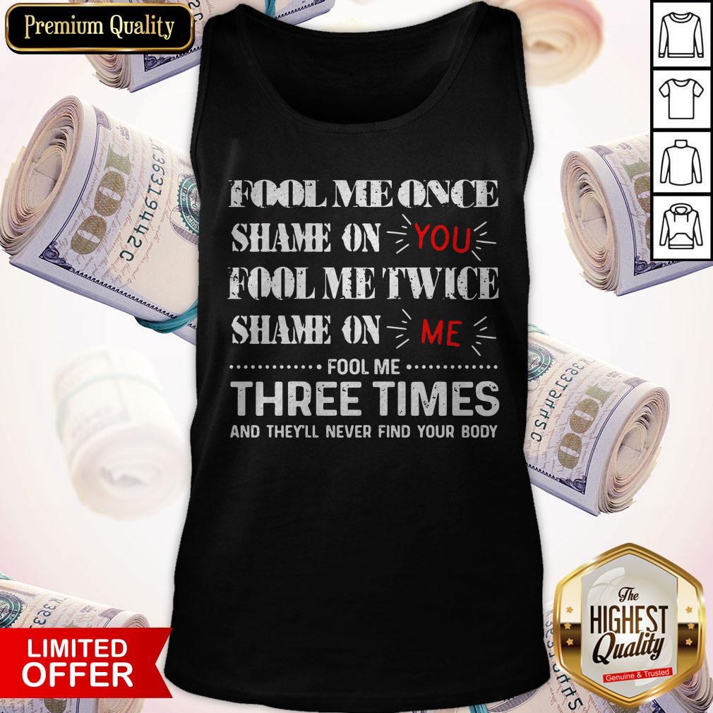 Fool Me Once Shame On You Fool Me Twice Shame On Me Fool Me Three Times Shirt
