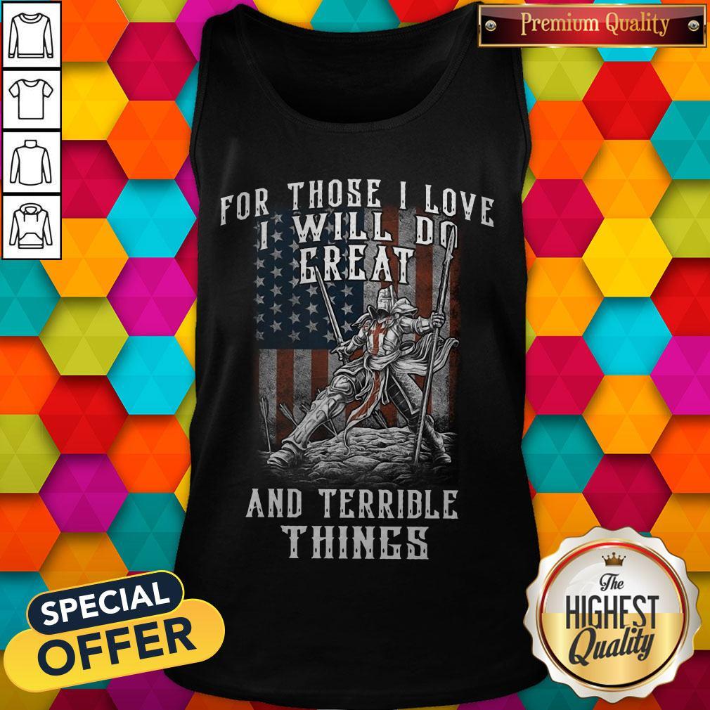 For Those I Love I Will Do Great And Terrible Things Knights Templar Shirt