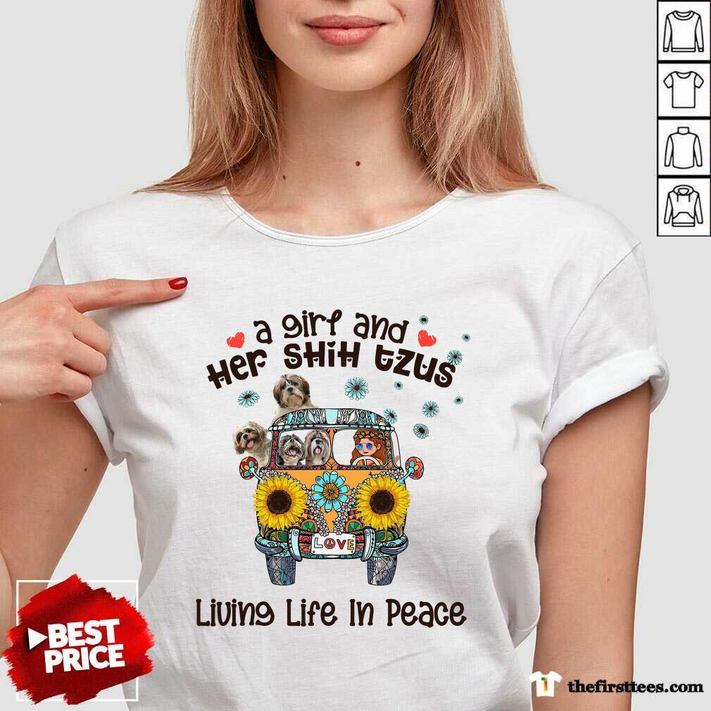 Funny A Girl And Her Shih Tzus Living Life In Peace Love Shirt