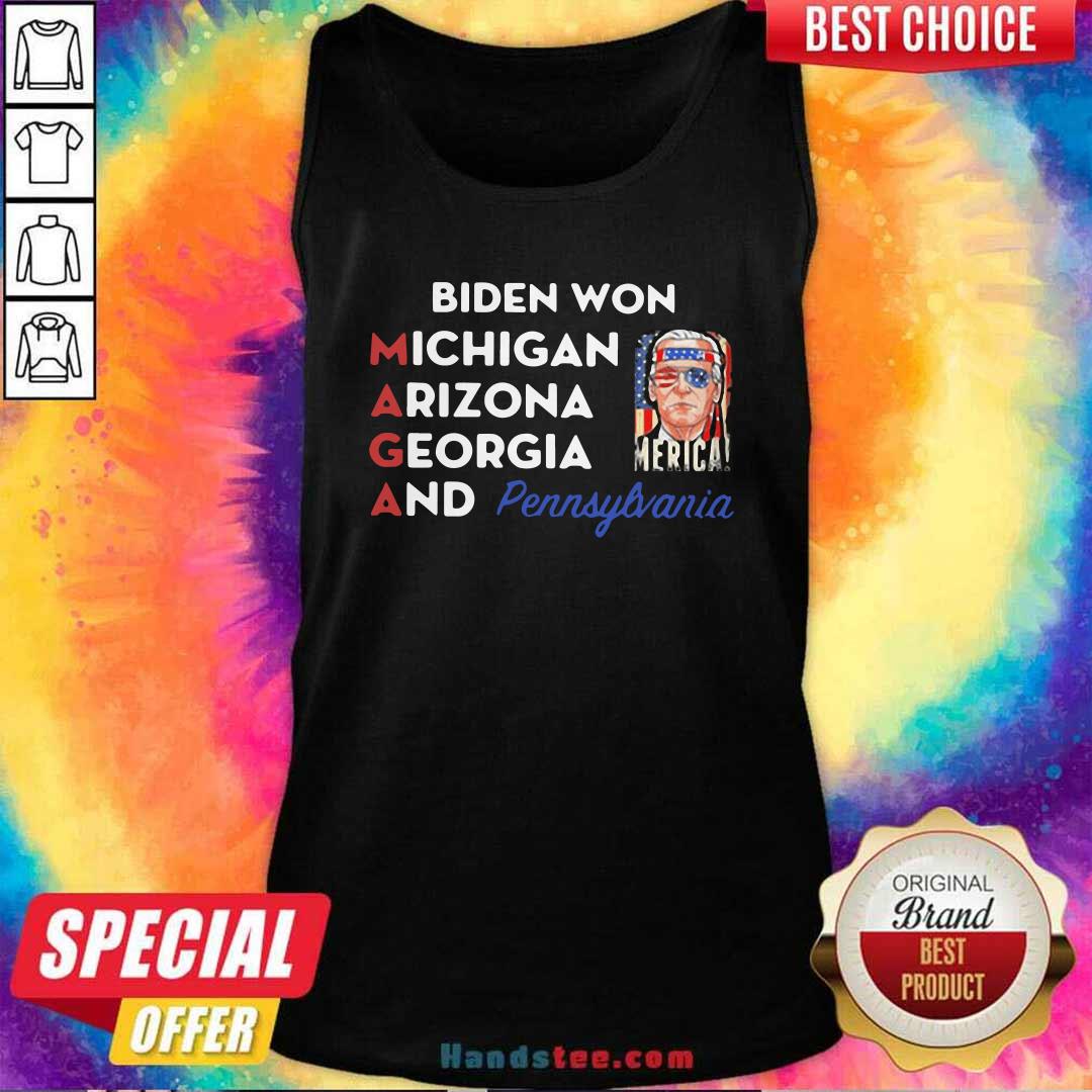 Funny Biden Won Michigan Arizona Georgia And Pennsylvania Maga Shirt