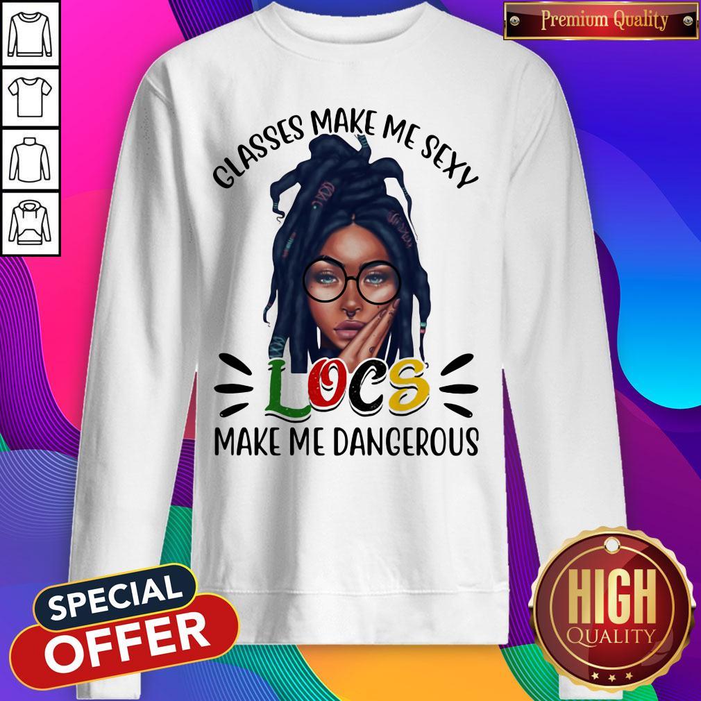 Funny Classes Make Me Sexy Locs Make Me Dangerous Black Girl Shirt