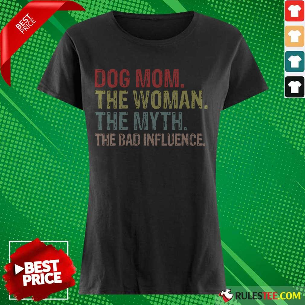 Funny Dog Mom The Woman The Myth The Bad Influence Shirt