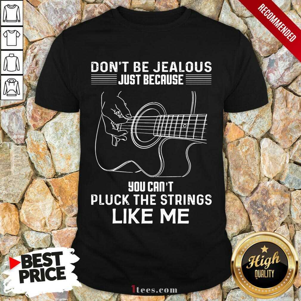funny-dont-be-jealous-just-because-you-cant-pluck-the-strings-like-me-shirt.jpg