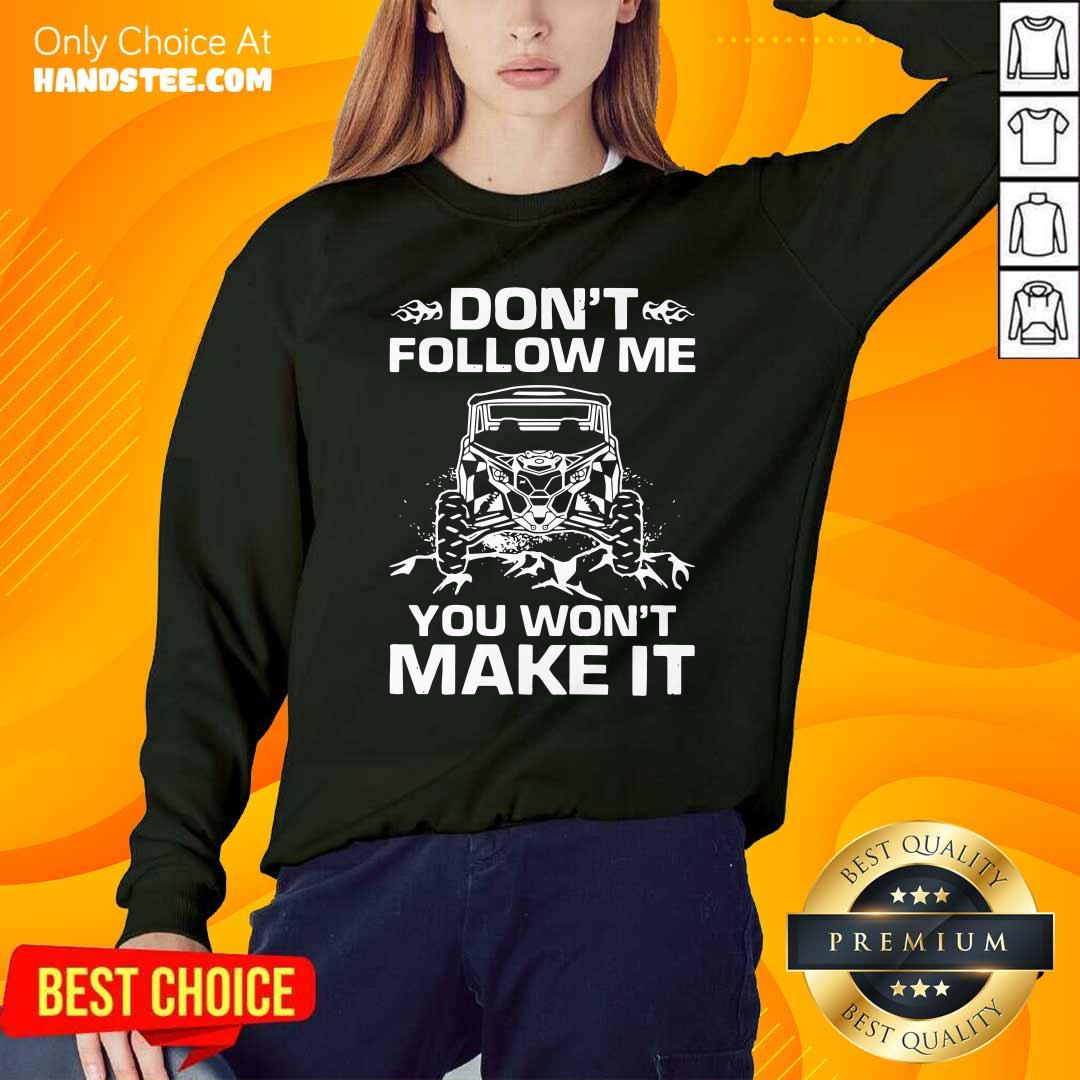Funny Dont Follow Me You Wont Make It Shirt