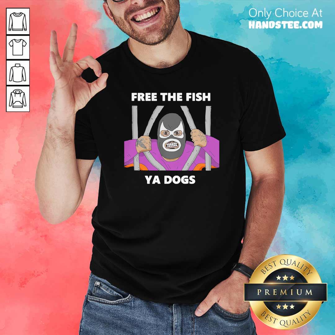 Funny Free The Fish Ya Dogs Shirt