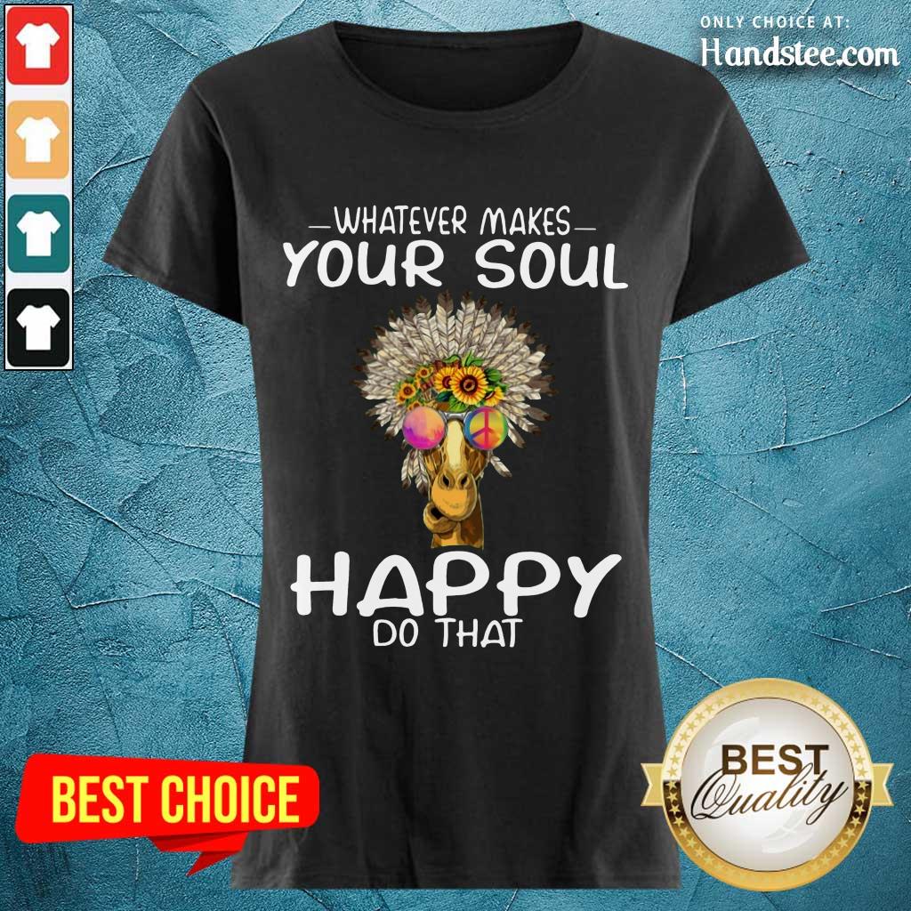 Funny Giraffe Hippie Whatever Makes Your Soul Happy Do That Shirt