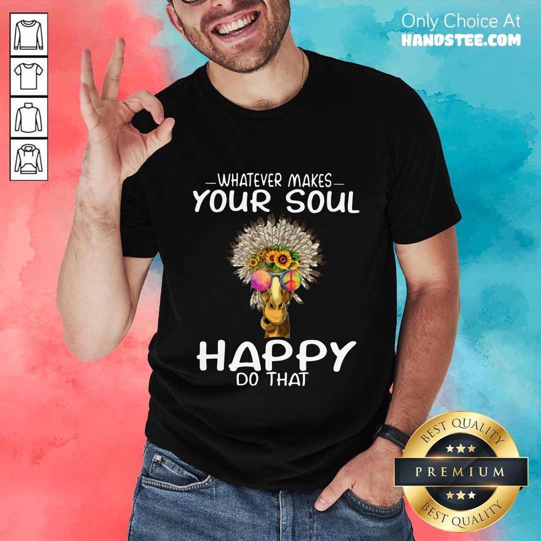 Funny Giraffe Hippie Whatever Makes Your Soul Happy Do That Shirt