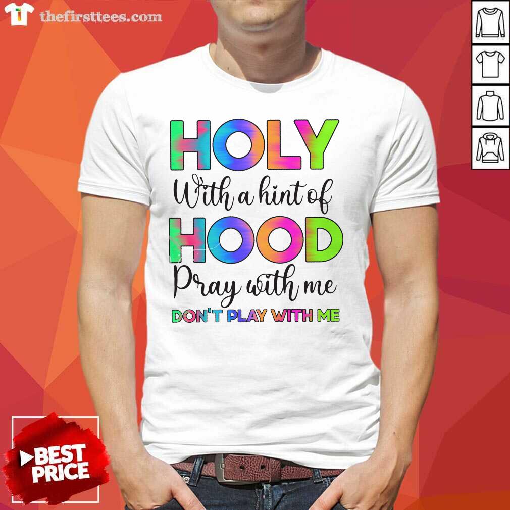 Funny Holy With A Hint Of Hood Pray With Me Don’t Play With Me Shirt