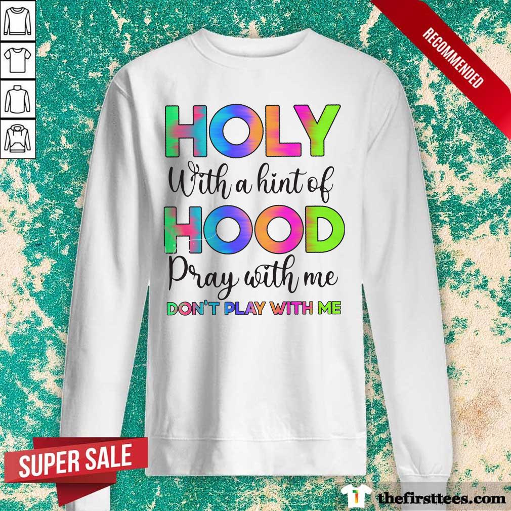Funny Holy With A Hint Of Hood Pray With Me Don’t Play With Me Shirt