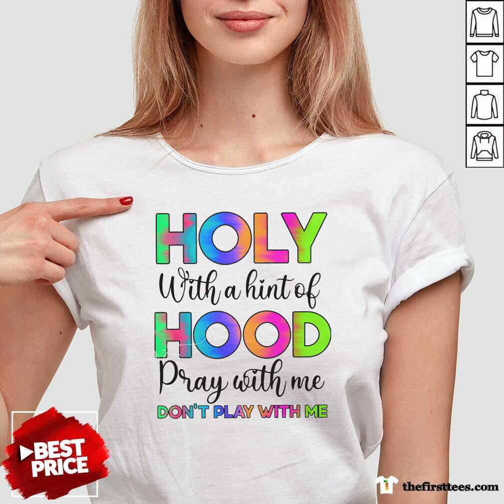 Funny Holy With A Hint Of Hood Pray With Me Don’t Play With Me Shirt