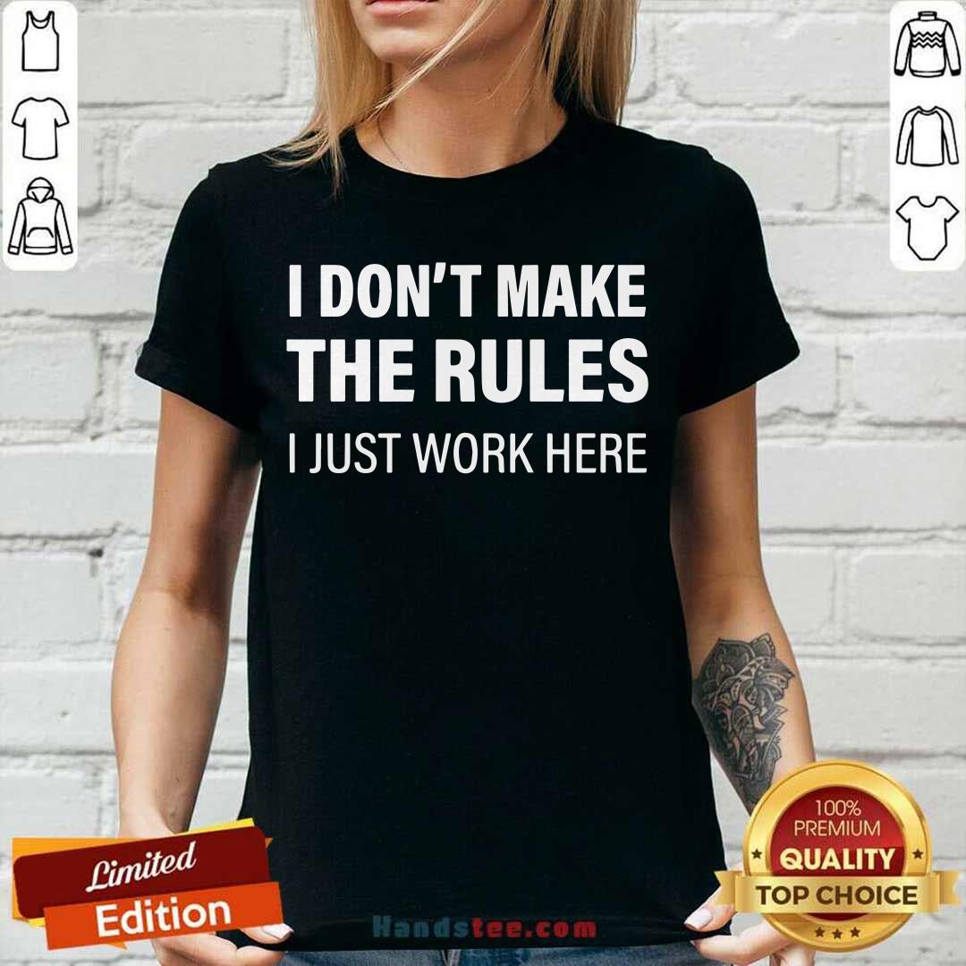 Funny I Don’t Make The Rules I Just Work Here Shirt