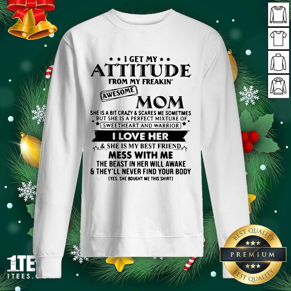 funny-i-get-my-attitude-from-my-freakin-awesome-mom-i-love-her-mess-with-me-sweatshirt_optimized.jpg