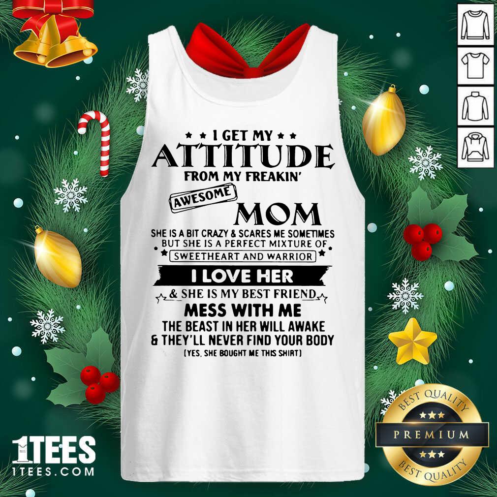 funny-i-get-my-attitude-from-my-freakin-awesome-mom-i-love-her-mess-with-me-tank-top_optimized.jpg