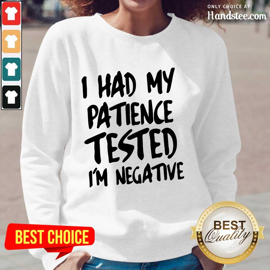 Funny I Had My Patience Tested I’m Negative Shirt