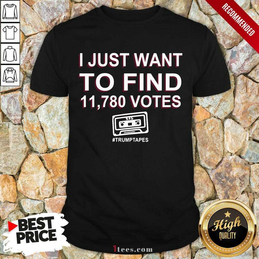Funny I Just Want To Find 11 780 Votes Trump Tapes Shirt