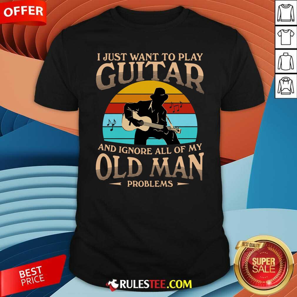 funny-i-just-want-to-play-guitar-and-ignore-all-of-my-old-man-problems-vintage-shirt.jpg