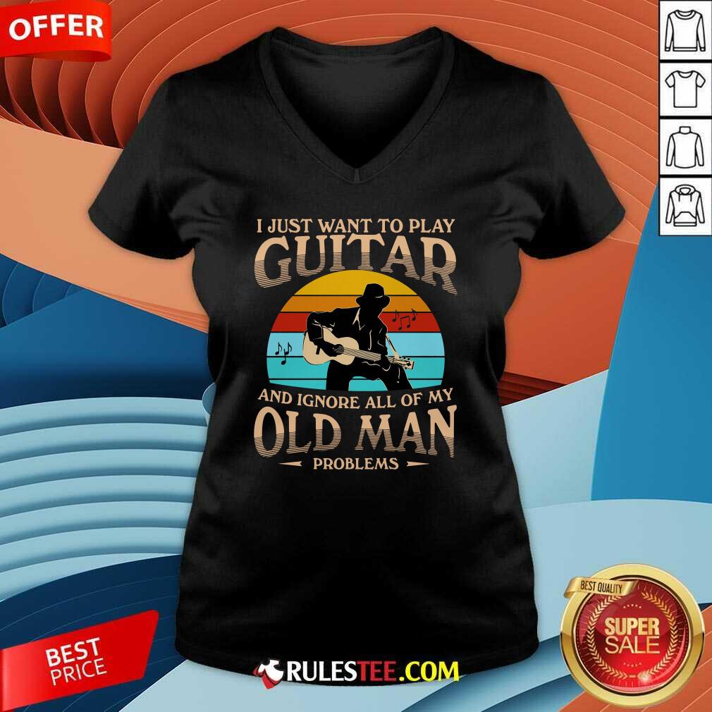 funny-i-just-want-to-play-guitar-and-ignore-all-of-my-old-man-problems-vintage-v-neck.jpg