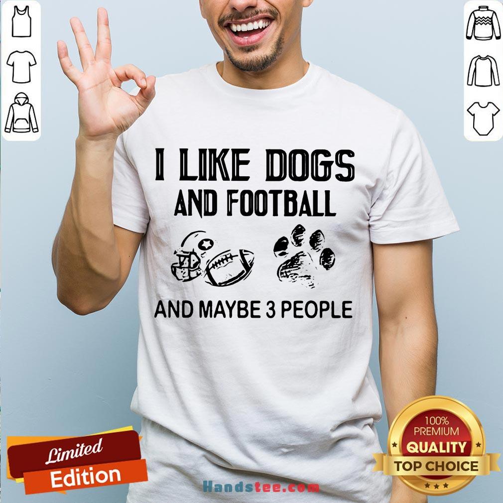 Funny I Like Football And Maybe 3 People Quote Shirt
