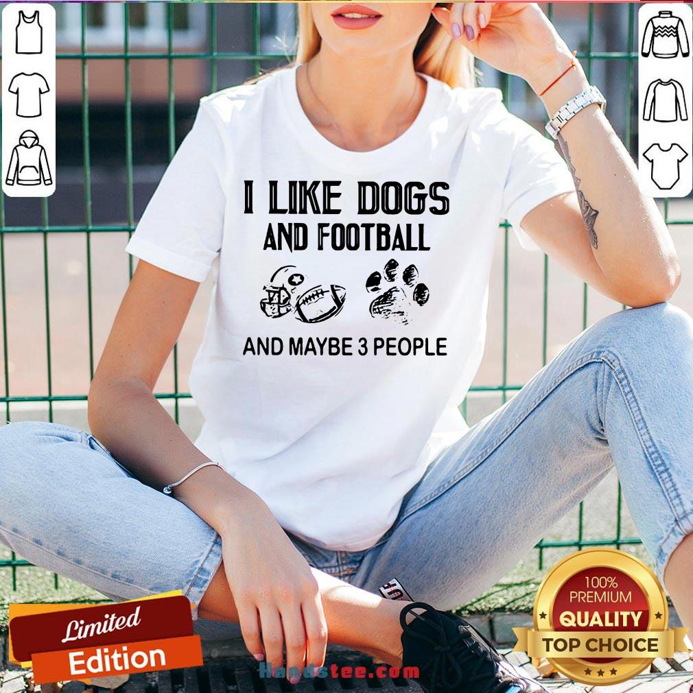 Funny I Like Football And Maybe 3 People Quote Shirt