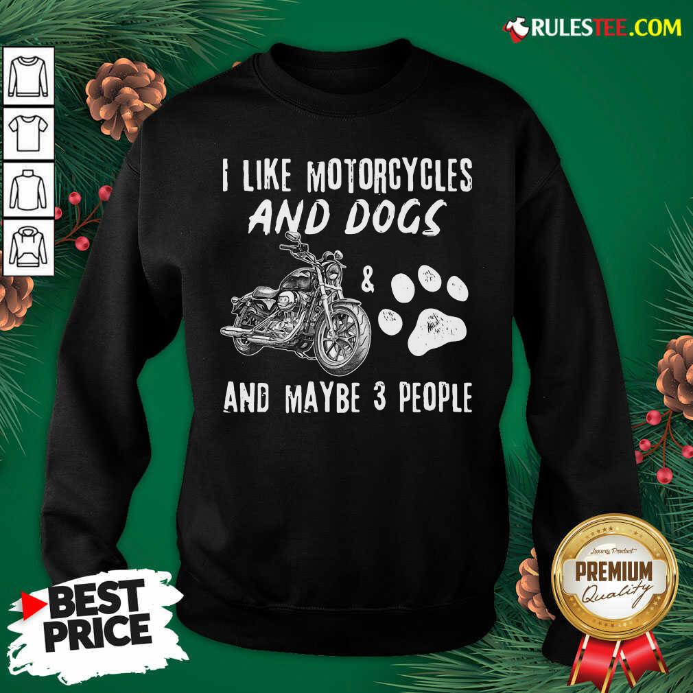 Funny I Like Motorcycles And Dogs And Mabe 3 People Shirt