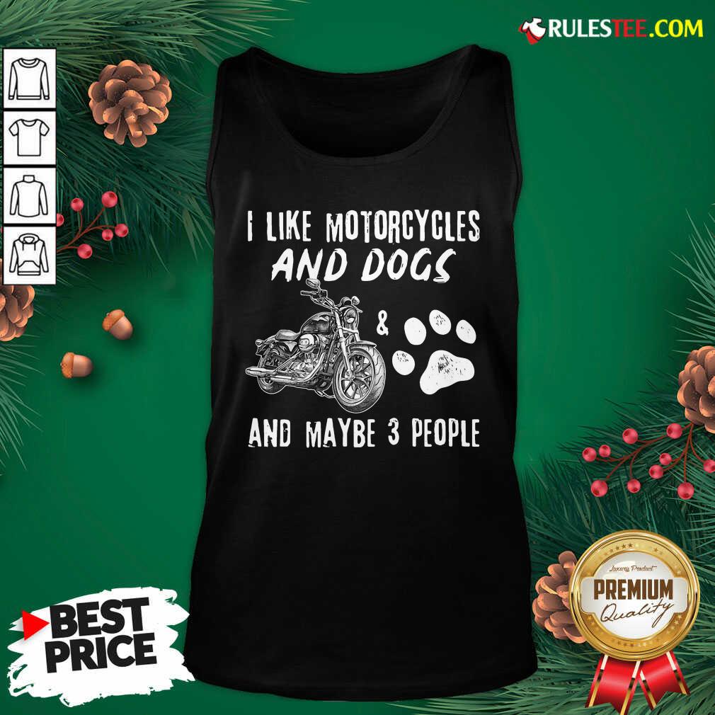 Funny I Like Motorcycles And Dogs And Mabe 3 People Shirt