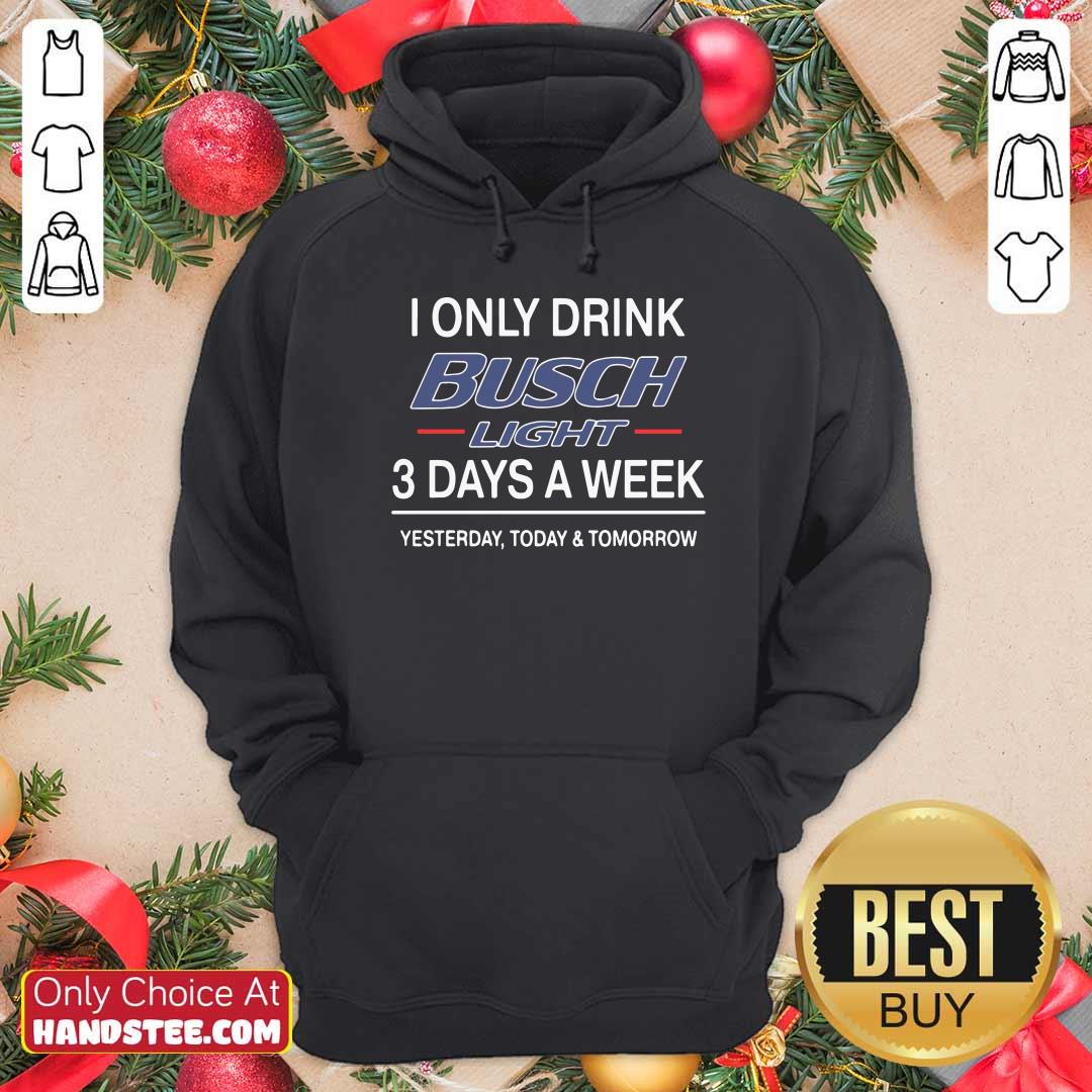 Funny I Only Drink Busch Light 3 Days A Week Yesterday Today And Tomorrow Shirt
