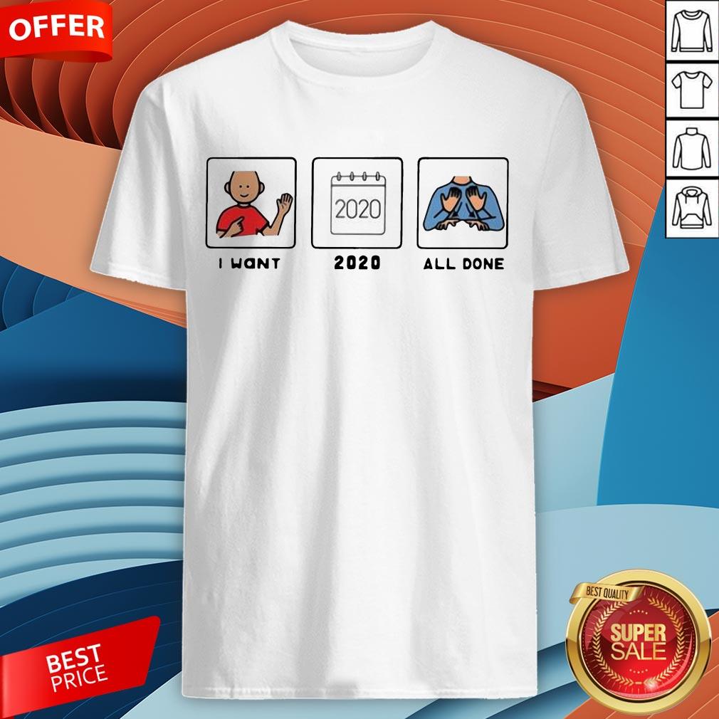Funny I Want 2020 All Done Shirt