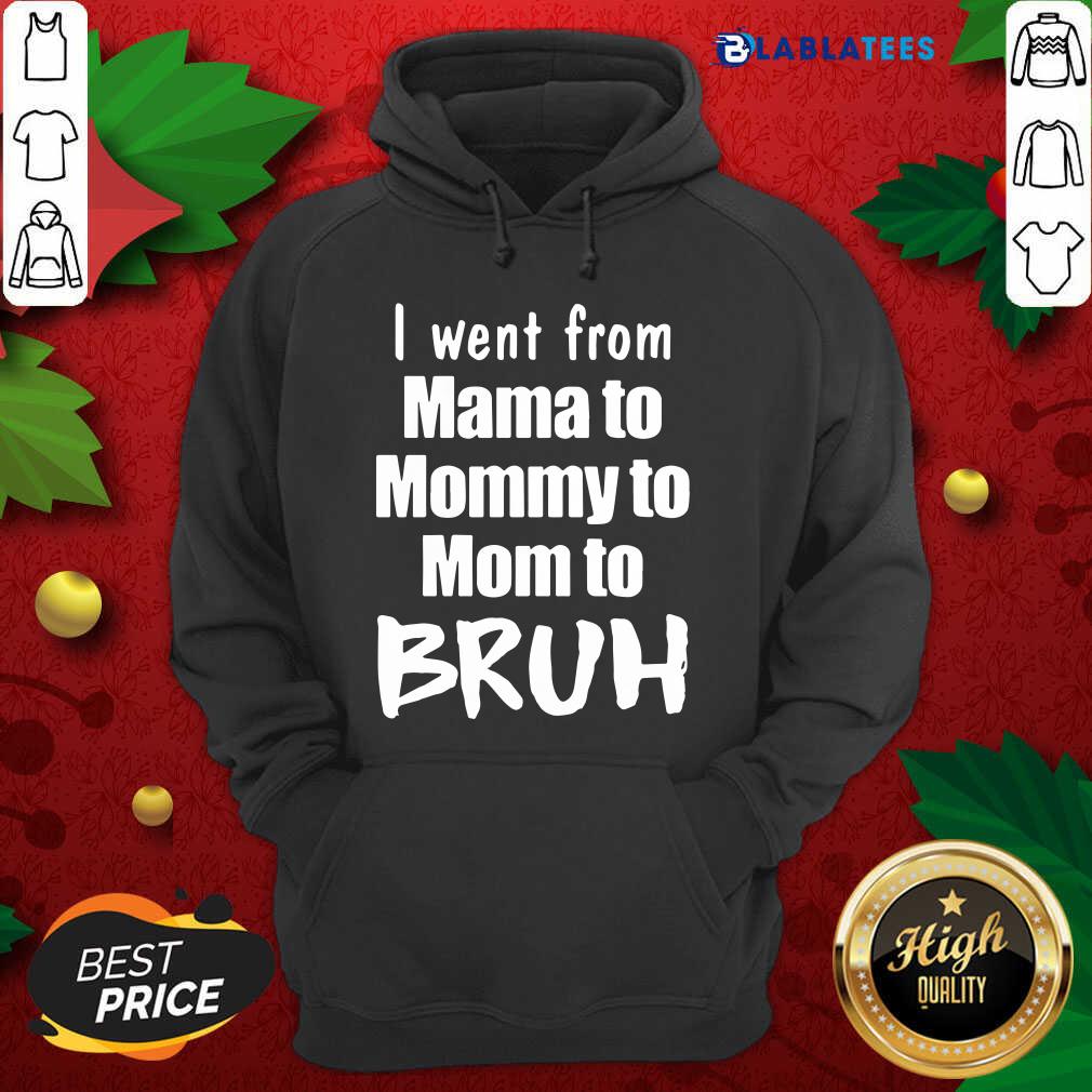 Funny I Went From Mama To Mommy To Mom To Bruh Shirt
