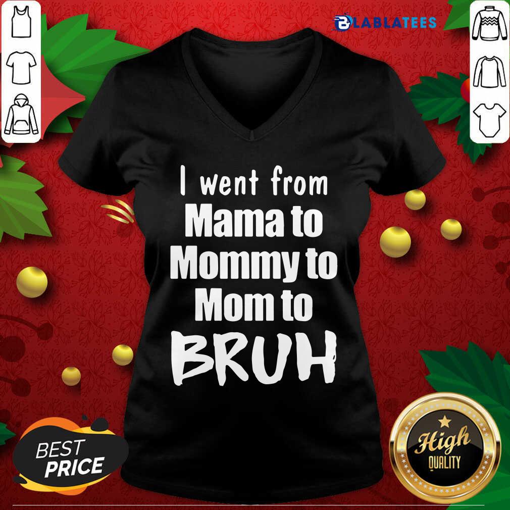 Funny I Went From Mama To Mommy To Mom To Bruh Shirt