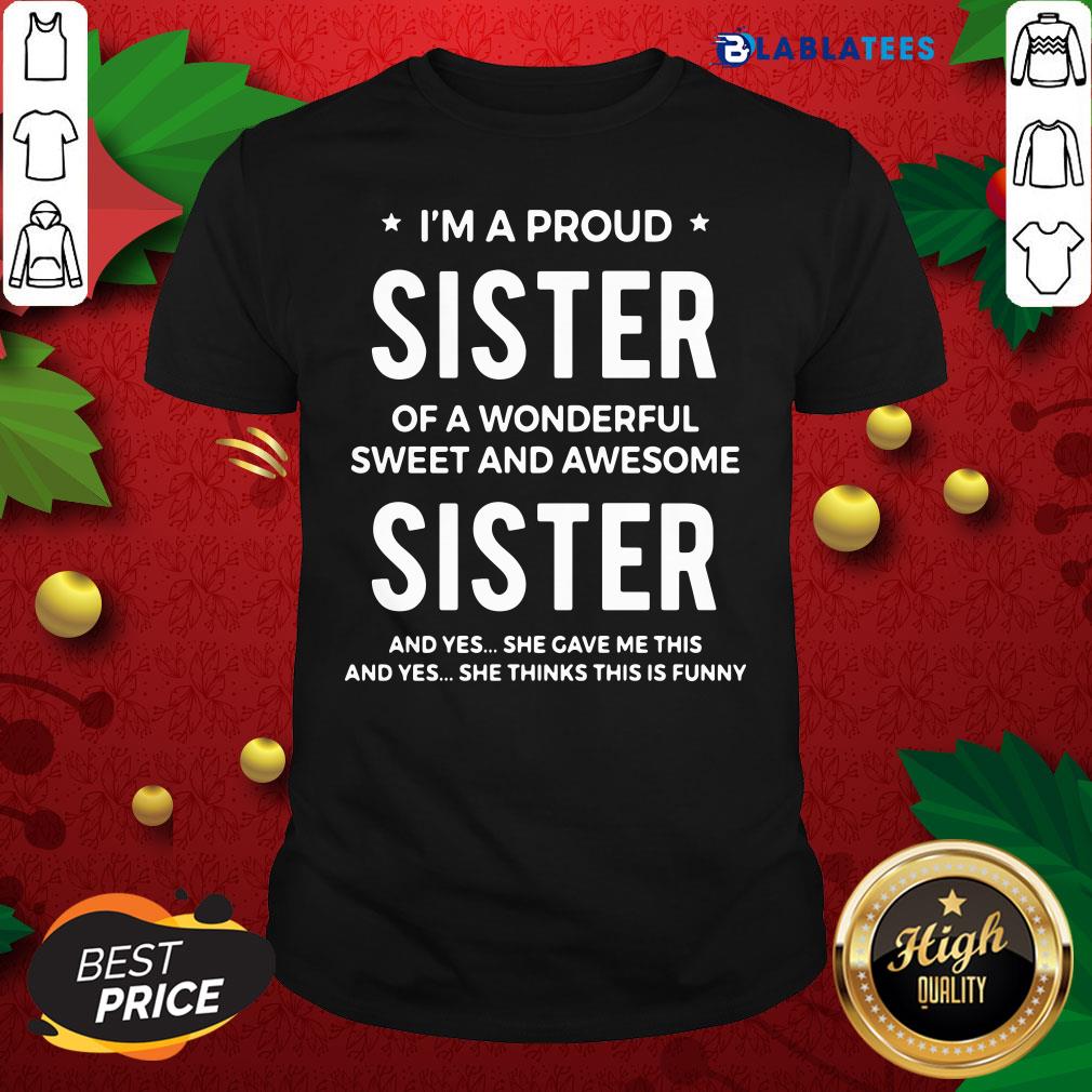 Funny I'm A Proud Sister Of A Wonderful Sweet And Awesome Sister Shirt