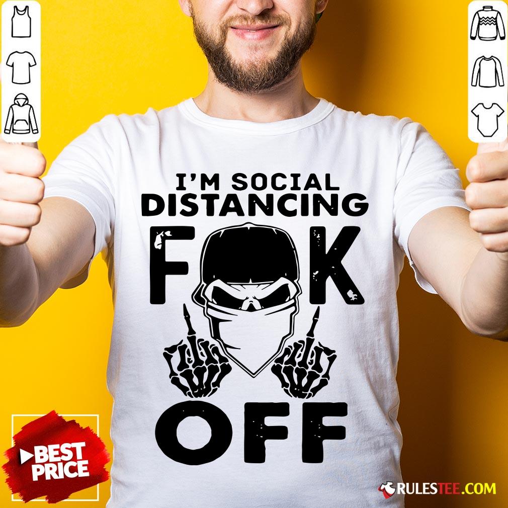 Funny Im Social Distancing Fuck Off Shirt