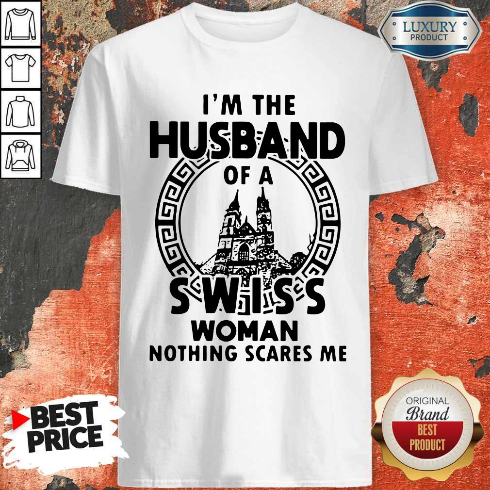 Funny I’m The Husband Of A Swiss Woman Nothings Scares Me Shirt