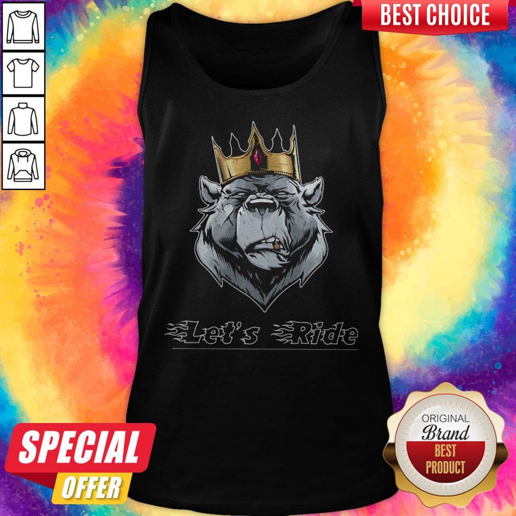 Funny Let's Ride The King Bear Shirt