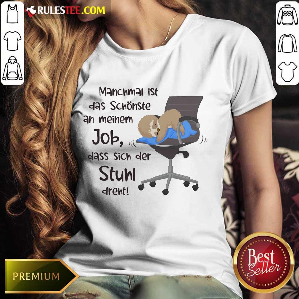 Funny Manchmal Ist Das Schonste An Meinem Job Dass Sich Der Stuhl Drent Shirt