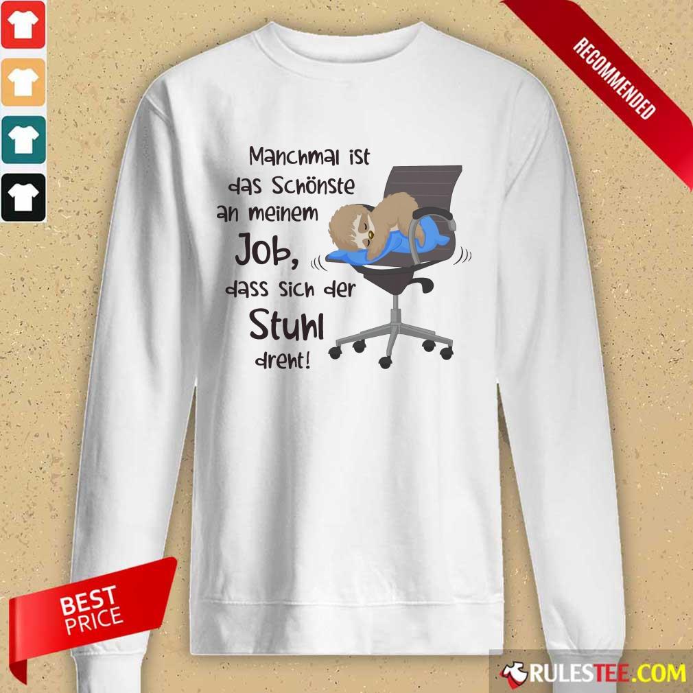 Funny Manchmal Ist Das Schonste An Meinem Job Dass Sich Der Stuhl Drent Shirt