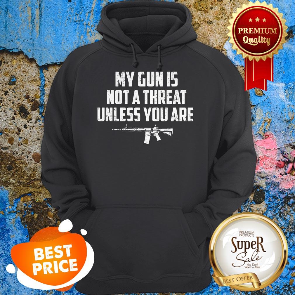 Funny My Gun Is Not A Threat Unless You Are Shirt
