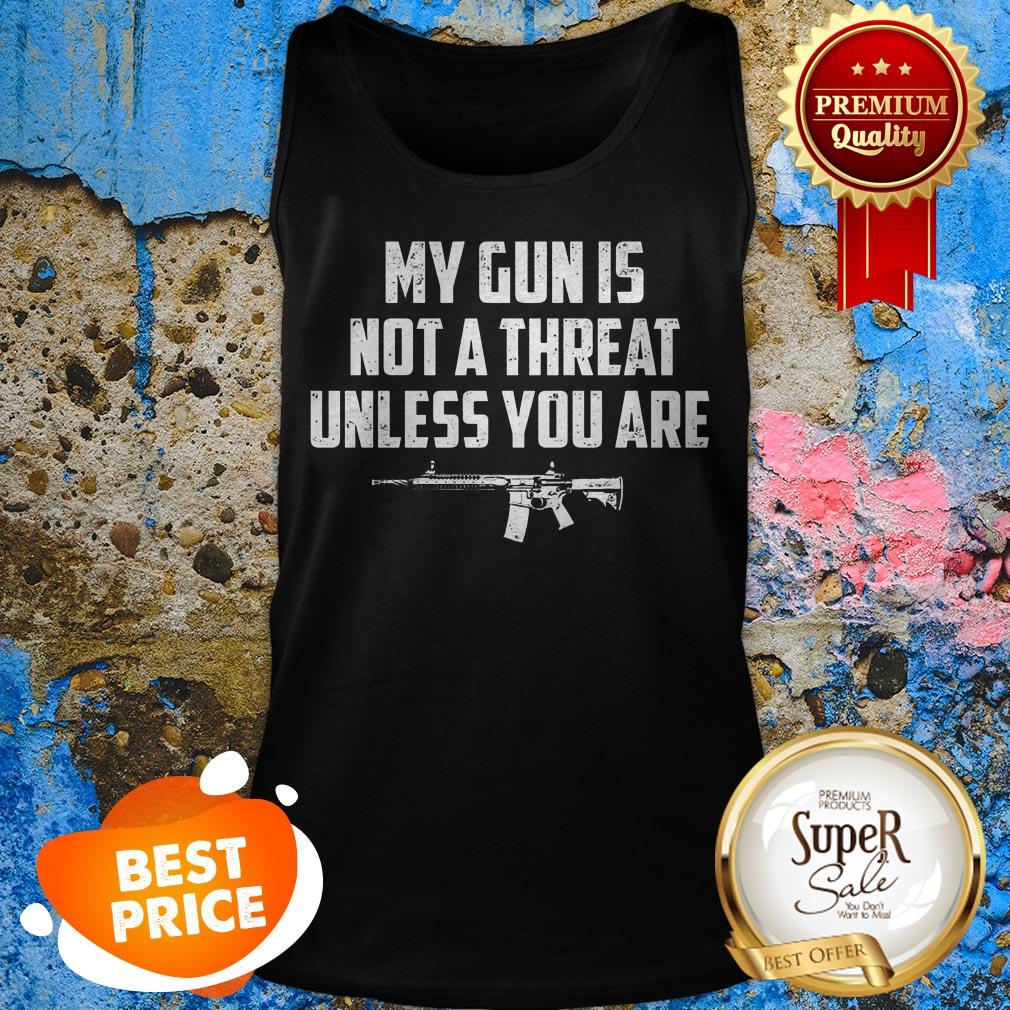 Funny My Gun Is Not A Threat Unless You Are Shirt