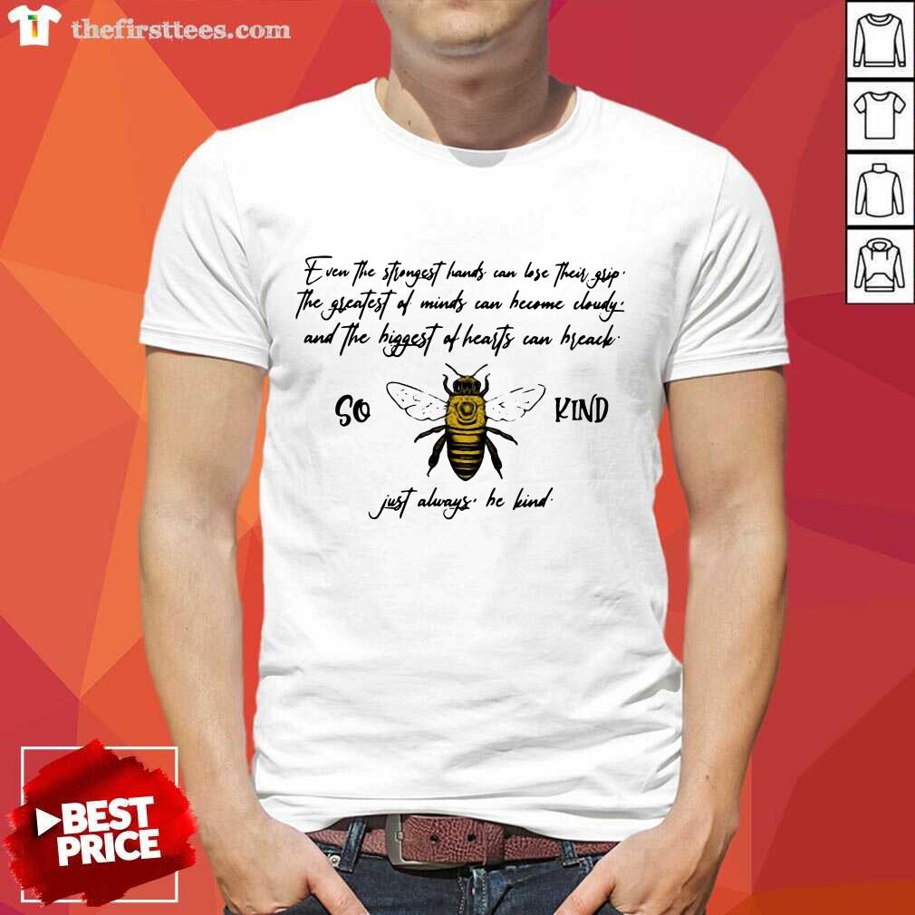 funny-so-bee-kind-just-always-quote-even-the-strongest-hands-can-lost-their-shirt.jpg