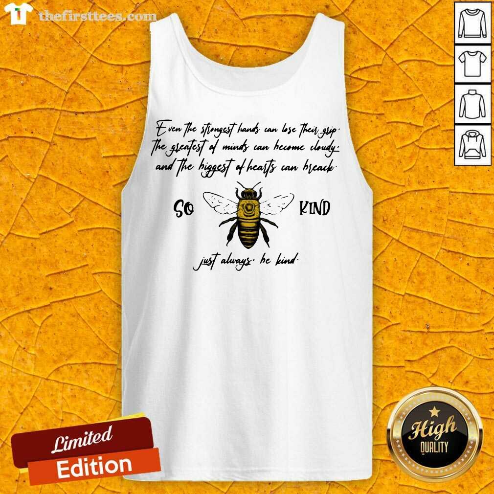 funny-so-bee-kind-just-always-quote-even-the-strongest-hands-can-lost-their-tank-top.jpg