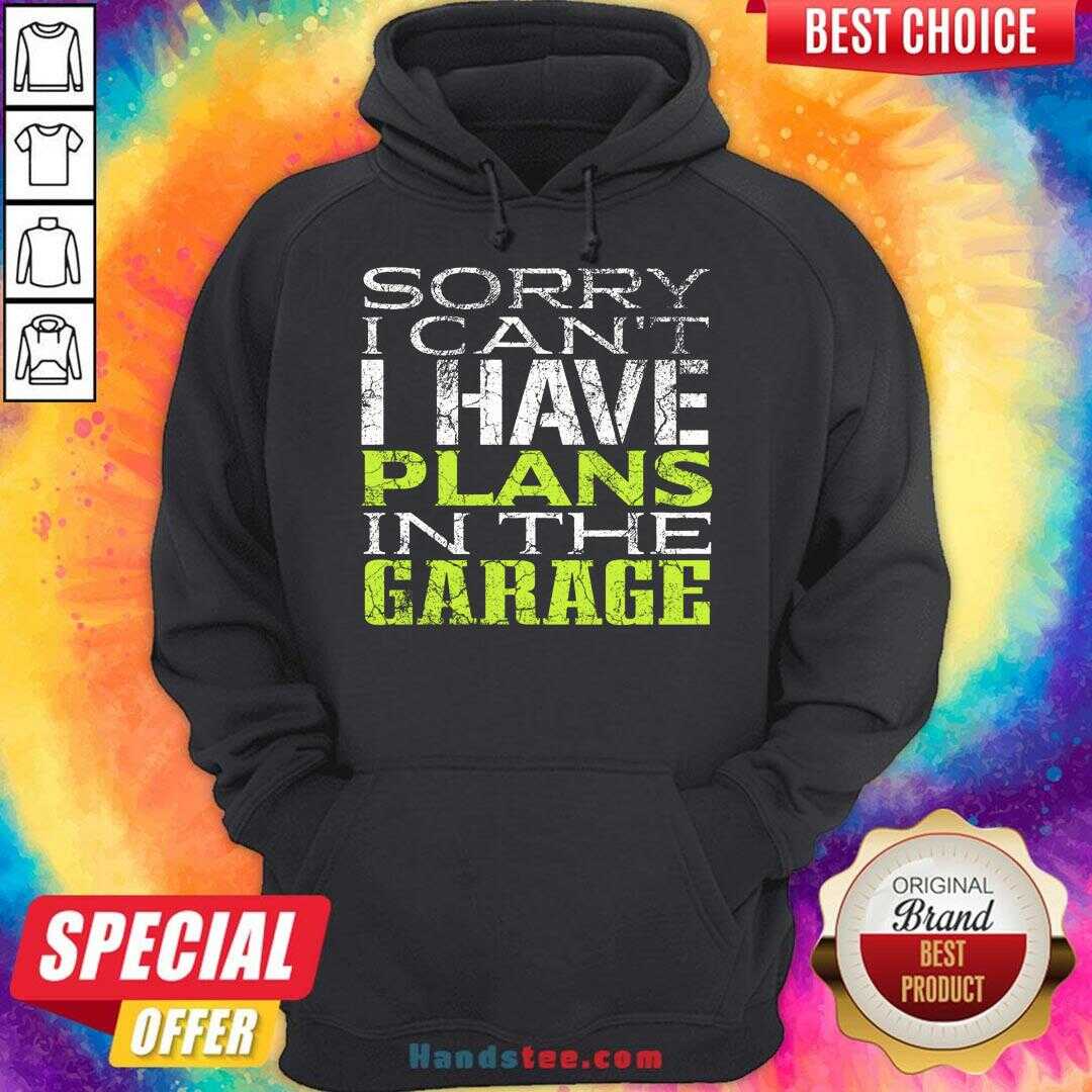 Funny Sorry I Can't I Have Plans In The Garage Shirt