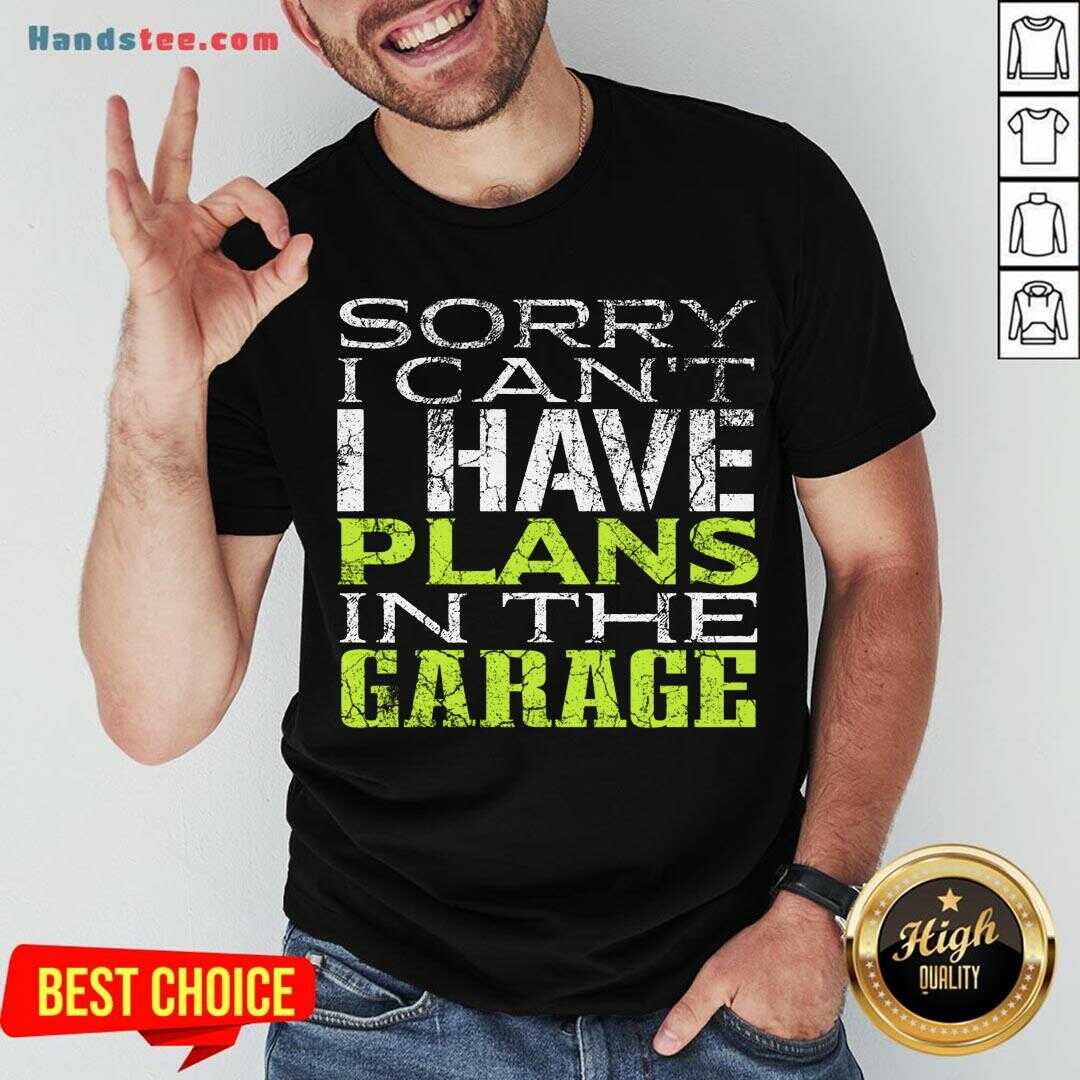 Funny Sorry I Can't I Have Plans In The Garage Shirt