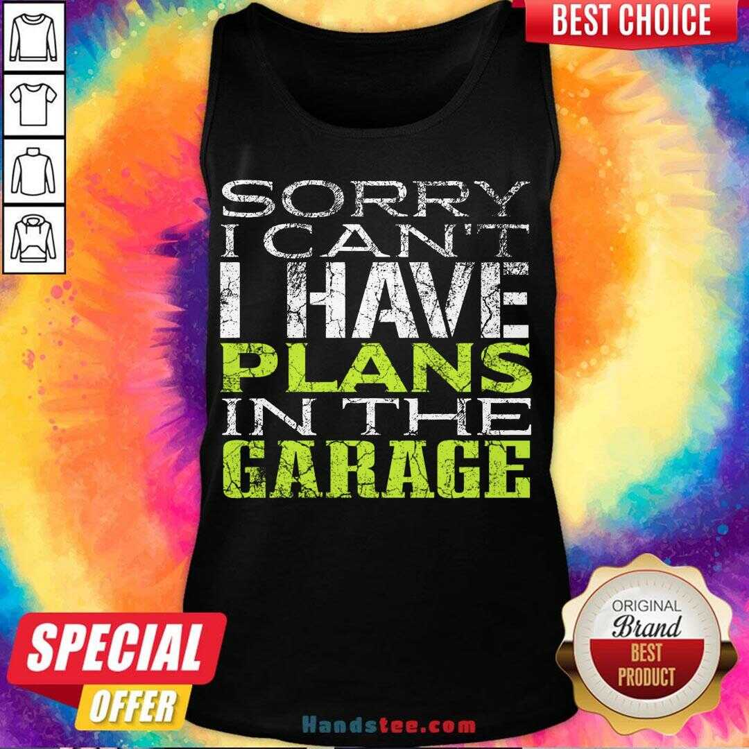 Funny Sorry I Can't I Have Plans In The Garage Shirt