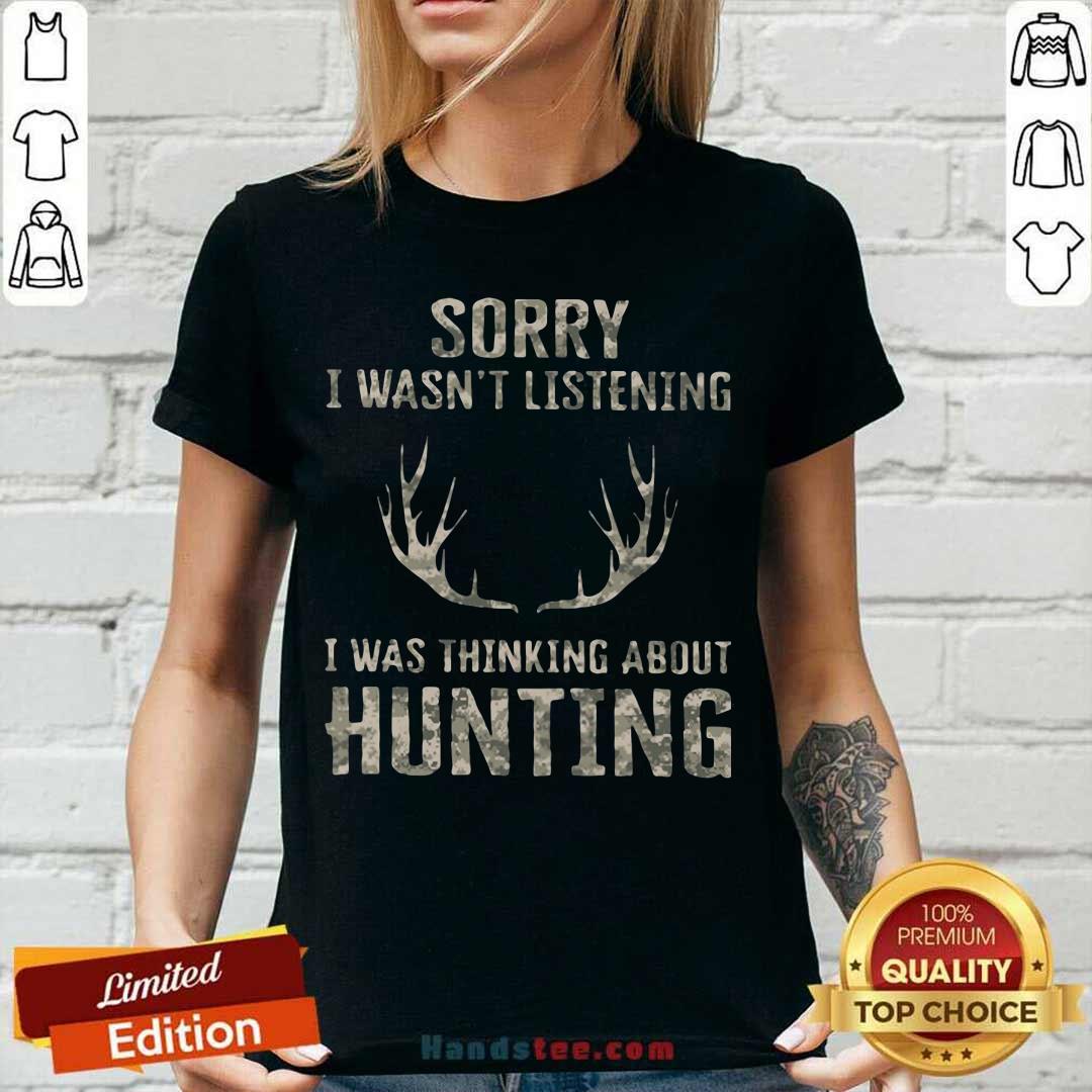 Funny Sorry I Wasn’t Listening I Was Thinking About Hunting Shirt