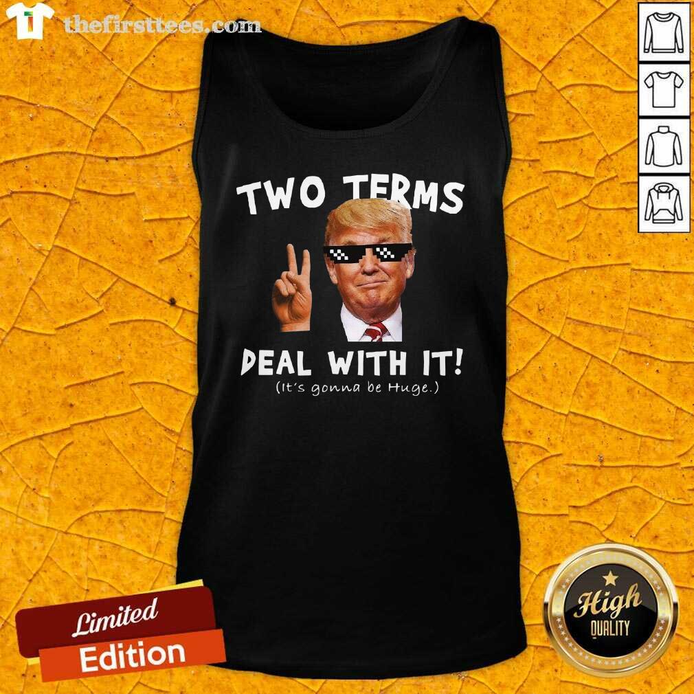 Funny Two Terms Deal With It Donald Trump It’s Gonna Be Huge Shirt