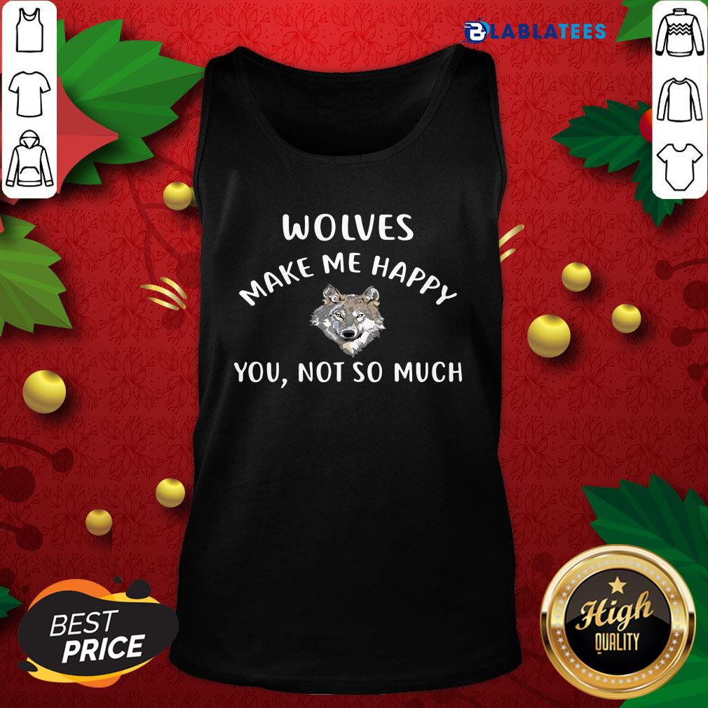 Funny Wolves Make Me Happy You Not So Much Wolf Pullover Shirt