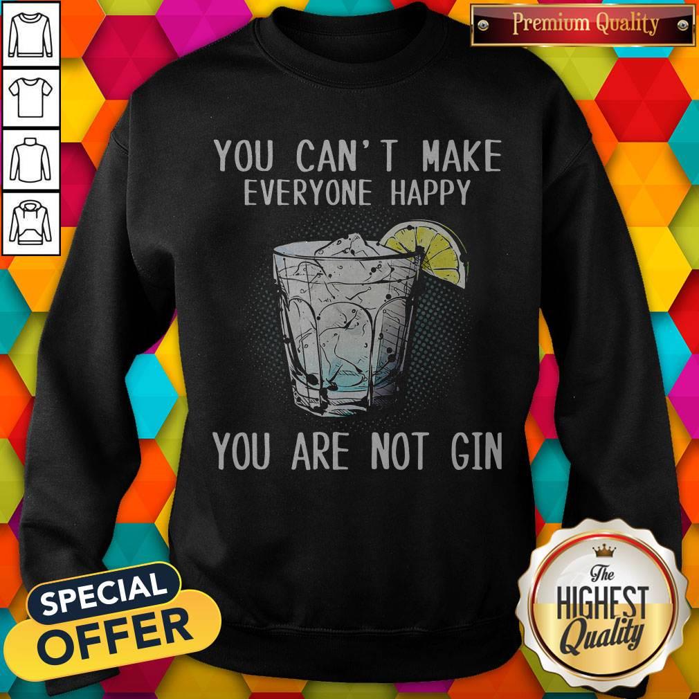 Funny You Can’t Make Everyone Happy You Are Not Gin Shirt