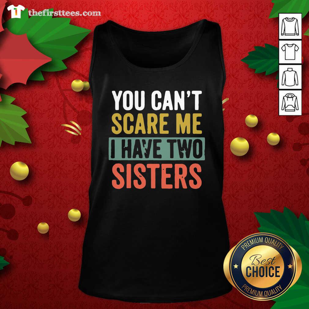 Funny You Can’t Scare Me I Have Two Sisters Vintage Shirt