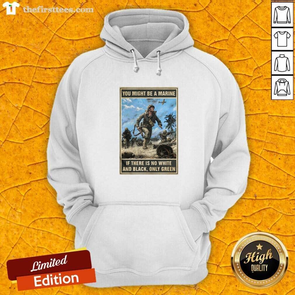 Funny You Might Be A Marine if There Is No White And Black Only Green Shirt