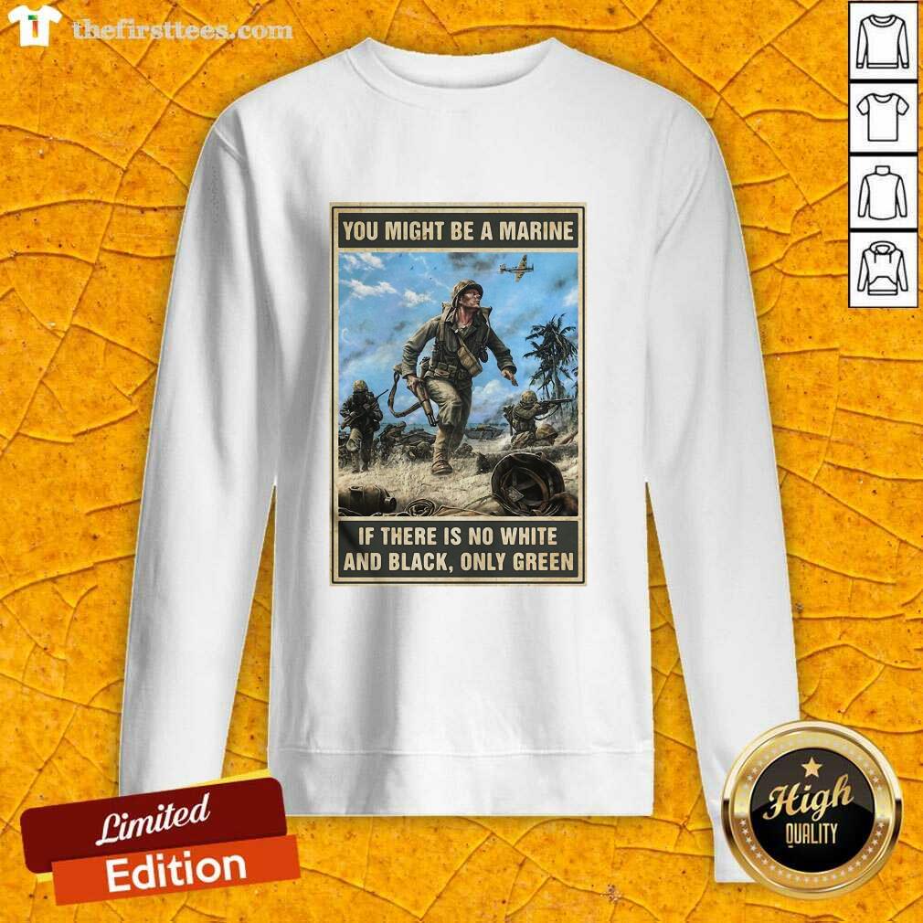 Funny You Might Be A Marine if There Is No White And Black Only Green Shirt