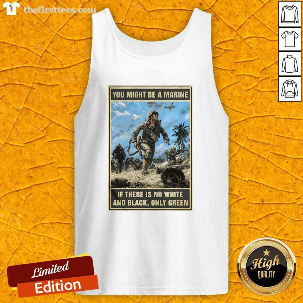 Funny You Might Be A Marine if There Is No White And Black Only Green Shirt